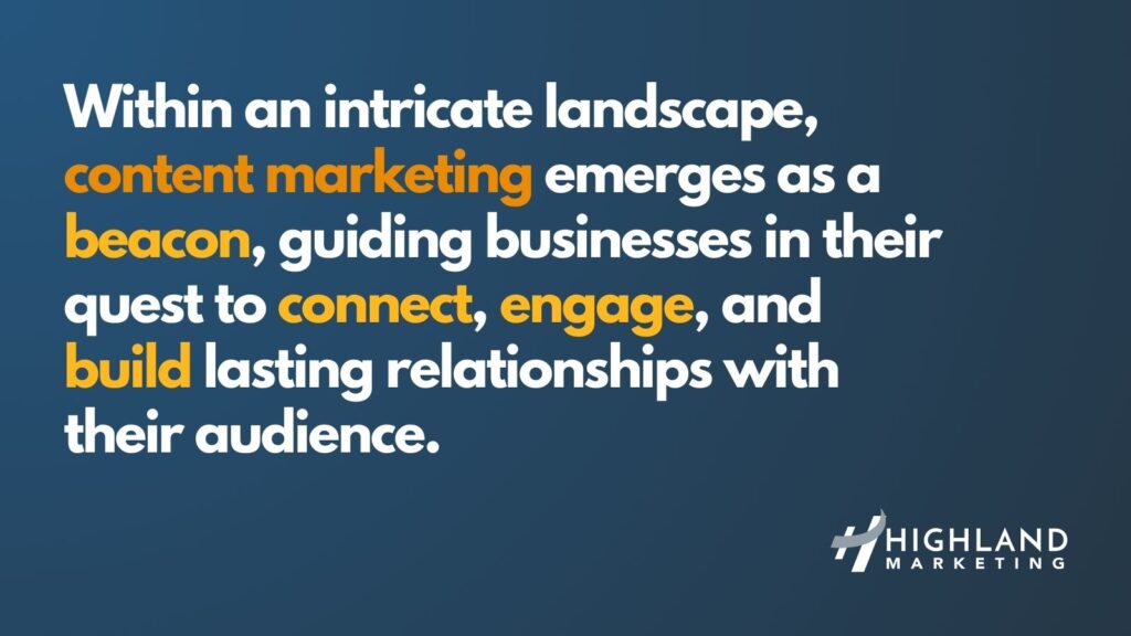 Within an intricate landscape, content marketing emerges as a beacon, guiding businesses in their quest to connect, engage, and build lasting relationships with their audience.