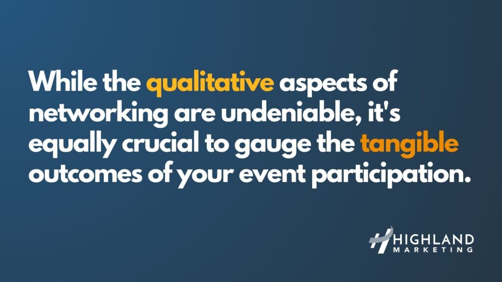 While the qualitative aspects of networking are undeniable, it's equally crucial to gauge the tangible outcomes of your event participation.